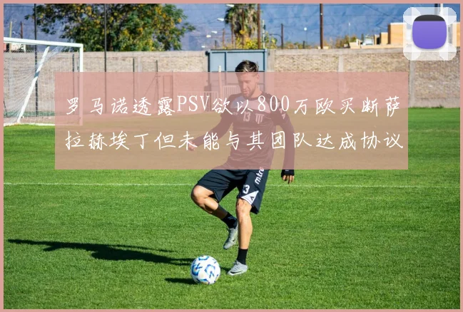 罗马诺透露PSV欲以800万欧买断萨拉赫埃丁但未能与其团队达成协议