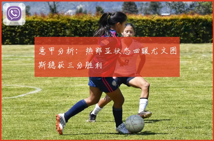 意甲分析：热那亚状态回暖尤文图斯稳获三分胜利
